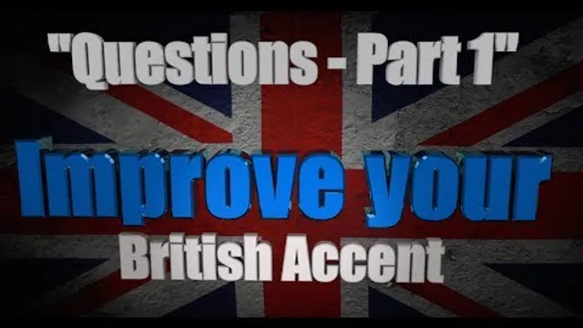 How to Get a British Accent - Lesson Three - "Questions in English - Part 1"