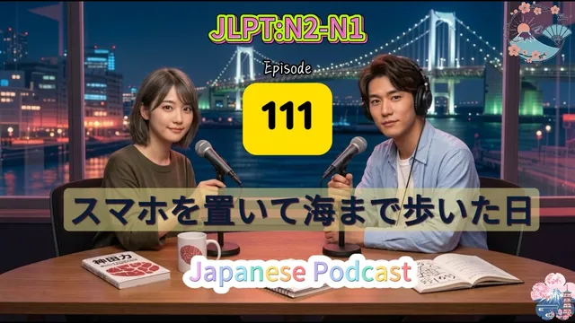 EP111 (N2-N1) | A Walk to the Sea That Changed Everything | スマホを置いて海まで歩いた日
