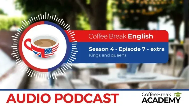 Kings and Queens | Coffee Break English Podcast S4E07 extra