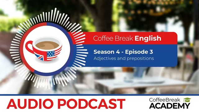 Adjectives and prepositions in English | Coffee Break English Podcast S4E03