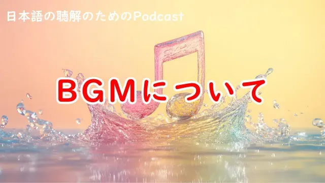 日本語の聴解PodcastーBGMについてーEp.231