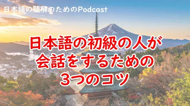 日本語の聴解Podcastー日本語の初級の人が会話をするための3つのコツーEp.228