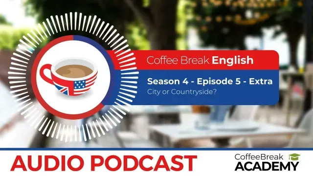 City or Countryside? | Coffee Break English Podcast S4E05 extra