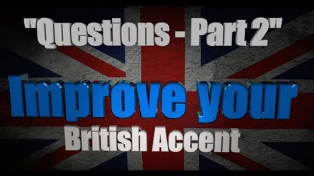 How to Get a British Accent - Lesson Four - "Questions in English - Part 2"