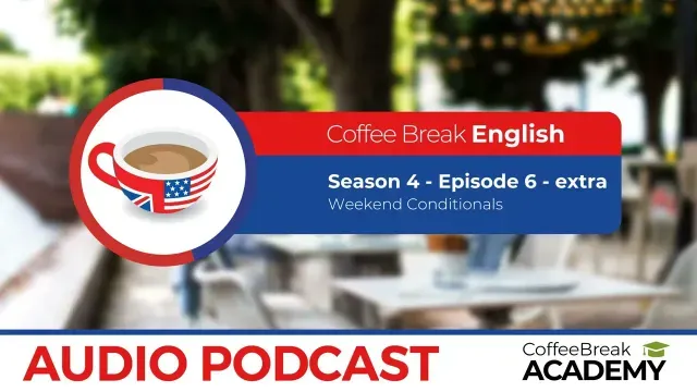 Weekend conditionals | Coffee Break English Podcast S4E06 extra