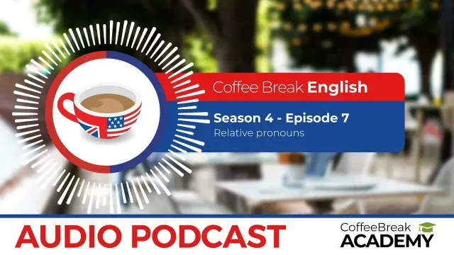 Relative pronouns | Coffee Break English Podcast S4E07