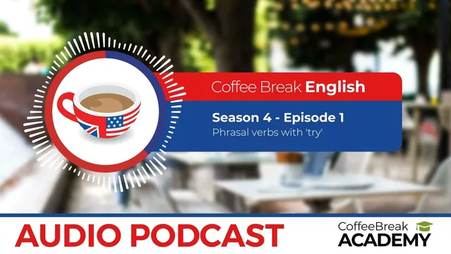 Phrasal verbs with “try” in English | Coffee Break English Podcast S4E01